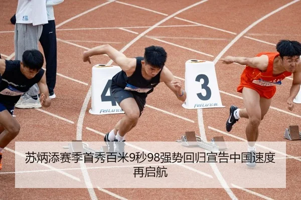 苏炳添赛季首秀百米9秒98强势回归宣告中国速度再启航