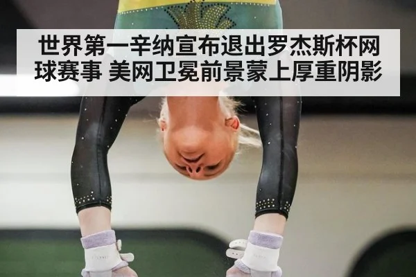 世界第一辛纳宣布退出罗杰斯杯网球赛事 美网卫冕前景蒙上厚重阴影